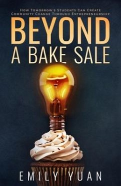 Beyond a Bake Sale: How Tomorrow's Students Can Create Community Change Through Entrepreneurship - Yuan, Emily