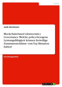 Blockchain-based (democratic) Governance. Welche policy-bezogene Leistungsfähigkeit können freiwillige Zusammenschlüsse vom Typ Bitnation haben? - Horstmann, Janik