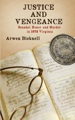 Justice and Vengeance: Scandal, Honor, and Murder in 1872 Virginia - Bicknell, Arwen