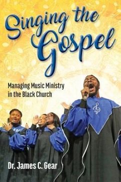 Singing the Gospel: Managing Music Ministry in the Black Church - Gear, James C.