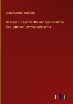 Beiträge zur Geschichte und Quellenkunde des Lütticher Gewohnheitsrechts - Warnkönig, Leopold August