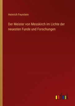 Der Meister von Messkirch im Lichte der neuesten Funde und Forschungen - Feurstein, Heinrich