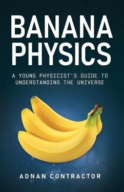 Banana Physics: A Young Physicist's Guide to Understanding the Universe - Contractor, Adnan