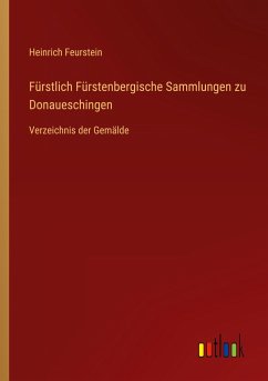 Fürstlich Fürstenbergische Sammlungen zu Donaueschingen - Feurstein, Heinrich