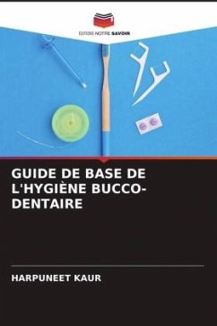 GUIDE DE BASE DE L'HYGIÈNE BUCCO-DENTAIRE - Kaur, Harpuneet