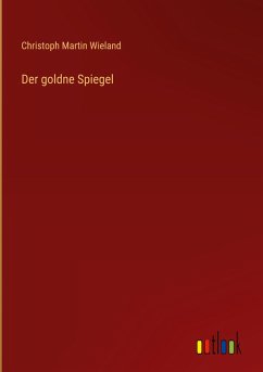 Der goldne Spiegel - Wieland, Christoph Martin