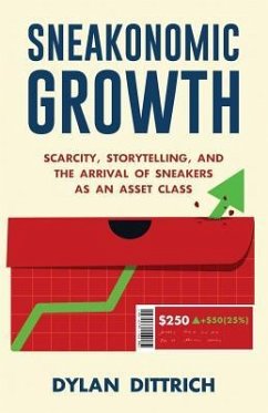 Sneakonomic Growth: Scarcity, Storytelling, and the Arrival of Sneakers as an Asset Class - Dittrich, Dylan