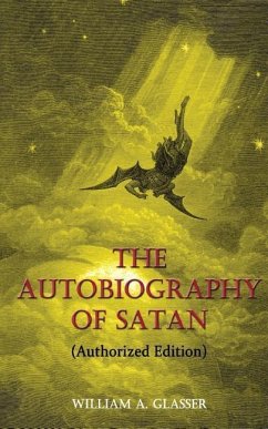 The Autobiography of Satan: Authorized Edition - Glasser, William A.
