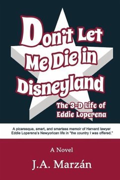 Don't Let Me Die in Disneyland: The 3-D Life of Eddie Loperena - Marzán, J. A.