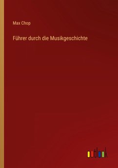 Führer durch die Musikgeschichte - Chop, Max