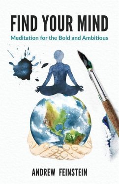 Find Your Mind: Meditation for the Bold and Ambitious - Feinstein, Andrew