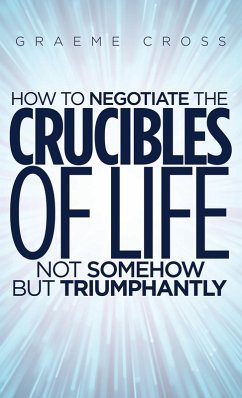 Cover How to Negotiate the Crucibles of Life not Somehow but Triumphantly (eBook, ePUB)