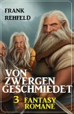 Von Zwergen geschmiedet: 3 Fantasy Romane (eBook, ePUB)