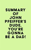 Summary of John Pfeiffer's Dude, You're Gonna Be a Dad! (eBook, ePUB)