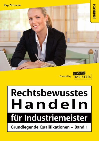Rechtsbewusstes Handeln für Industriemeister - Grundlegende Qualifikationen - Band 1 Rechtsbewusstes Handeln für Industriemeister - Grundlegende Qualifikationen - Band 1