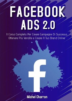 Facebook Ads 2022. Il Corso Completo Per Creare Campagne Di Successo, Ottenere Più Vendite e Creare Il Tuo Brand Online (eBook, ePUB) - Charron, Michel