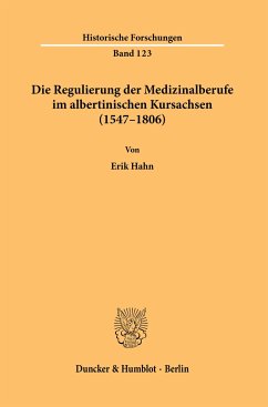 Die Regulierung der Medizinalberufe im albertinischen Kursachsen (1547-1806). - Hahn, Erik