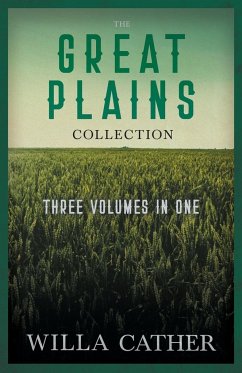 The Great Plains Collection - Three Volumes in One;O Pioneers!, The Song of the Lark, & My Ántonia - Cather, Willa Cather