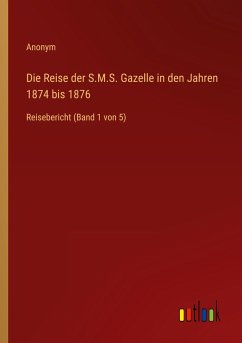 Die Reise der S.M.S. Gazelle in den Jahren 1874 bis 1876 - Anonym