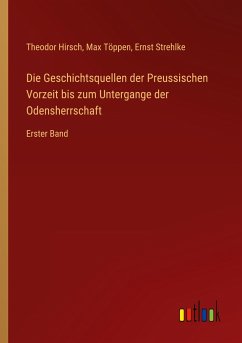 Die Geschichtsquellen der Preussischen Vorzeit bis zum Untergange der Odensherrschaft - Hirsch, Theodor; Töppen, Max; Strehlke, Ernst