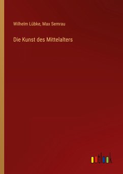 Die Kunst des Mittelalters - Lübke, Wilhelm; Semrau, Max
