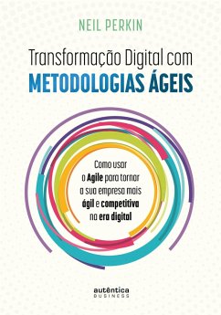 Transformação Digital com metodologias ágeis: Como usar o Agile para tornar sua empresa mais ágil e competitiva na era digital (eBook, ePUB) - Perkin, Neil