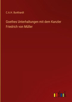 Goethes Unterhaltungen mit dem Kanzler Friedrich von Müller - Burkhardt, C. A. H.