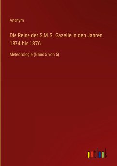 Die Reise der S.M.S. Gazelle in den Jahren 1874 bis 1876 - Anonym