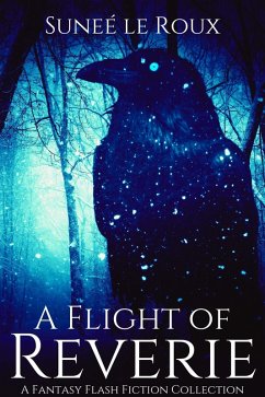 A Flight of Reverie: A Fantasy Flash Fiction Collection (Reverie Flash Fiction, #2) (eBook, ePUB) - Roux, Sunee Le