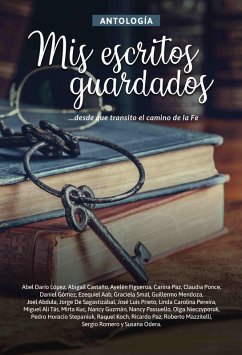 Antología 4: Mis escritos guardados (eBook, ePUB) - López, Abel Darío; Abdula, Joel; de Sagastizábal, Jorge; Prieto, José Luis; Pereira, Linda Carolina; Tás, Miguel Ali; Kuc, Mirta; Guzmán, Nancy; Passuello, Nancy; Nieczyporuk, Olga; Stepaniuk, Pedro Horacio; Castaño, Abigail; Koch, Raquel; Paz, Ricardo; Mazzitelli, Roberto; Romero, Sergio; Odera, Susana; Figueroa, Ayelén; Paz, Carina; Ponce, Claudia; Gómez, Daniel; Aab, Ezequiel; Smal, Graciela; Mendoza, Guillermo