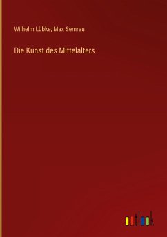 Die Kunst des Mittelalters - Lübke, Wilhelm; Semrau, Max