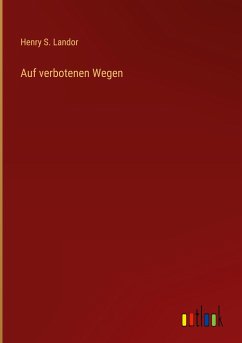 Auf verbotenen Wegen - Landor, Henry S.