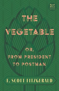 The Vegetable; Or, from President to Postman (Read & Co. Classics Edition);With the Introductory Essay 'The Jazz Age Literature of the Lost Generation ' - Fitzgerald, F. Scott