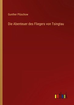 Die Abenteuer des Fliegers von Tsingtau - Plüschow, Gunther