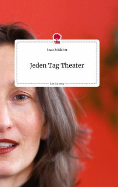 Jeden Tag Theater. Life is a Story - story.one - Schilcher, Beate