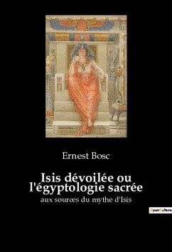 Isis dévoilée ou l'égyptologie sacrée - Bosc, Ernest