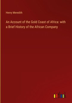 An Account of the Gold Coast of Africa: with a Brief History of the African Company - Meredith, Henry