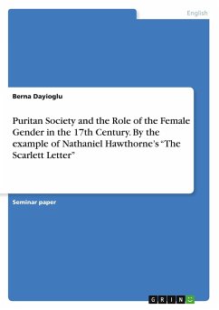 Puritan Society and the Role of the Female Gender in the 17th Century. By the example of Nathaniel Hawthorne¿s ¿The Scarlett Letter¿ - Dayioglu, Berna