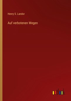 Auf verbotenen Wegen - Landor, Henry S.