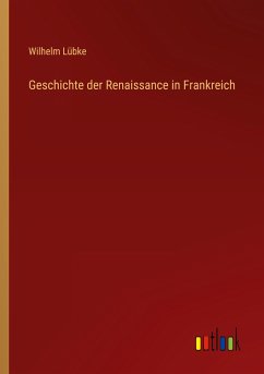 Geschichte der Renaissance in Frankreich - Lübke, Wilhelm
