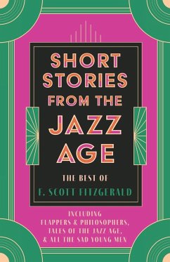 Short Stories from the Jazz Age - The Best of F. Scott Fitzgerald;Including Flappers and Philosophers, Tales of the Jazz Age, & All the Sad Young Men - Fitzgerald, F. Scott