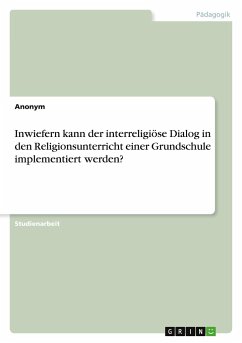 Inwiefern kann der interreligiöse Dialog in den Religionsunterricht einer Grundschule implementiert werden? - Anonym