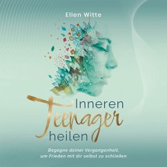 Inneren Teenager heilen: Begegne deiner Vergangenheit, um Frieden mit dir selbst zu schließen (MP3-Download) - Witte, Ellen