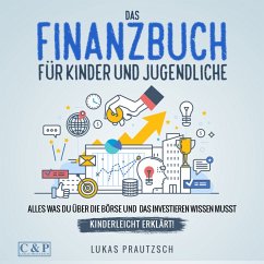 Das Finanzbuch für Kinder und Jugendliche - alles was du über die Börse und das Investieren wissen musst - kinderleicht erklärt: Ratgeber für Börse, Aktien, Investieren, Geld und finanzielle Freiheit (MP3-Download) - Prautzsch, Lukas