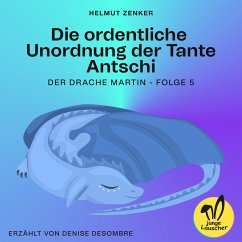 Die ordentliche Unordnung der Tante Antschi (Der Drache Martin, Folge 5) (MP3-Download) - Zenker, Helmut