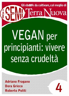 Vegan per principianti: vivere senza crudeltà (eBook, ePUB) - Fragano, Adriano; Grieco, Dora; Politi, Roberto