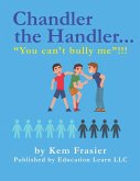 Chandler The Handler..."YOU CAN'T BULLY ME"!!!