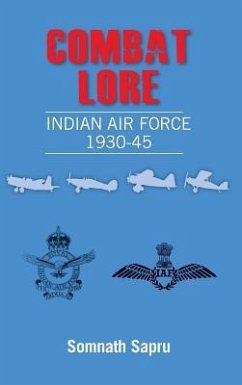 Combat Lore: Indian Air Force 1930-1945 - Sapru, Somanth