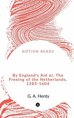 By England's Aid or, The Freeing of the Netherlands, 1585-1604 - A., G.