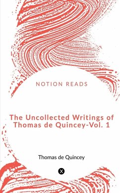 The Uncollected Writings of Thomas de Quincey - Vol. 1 - de, Thomas